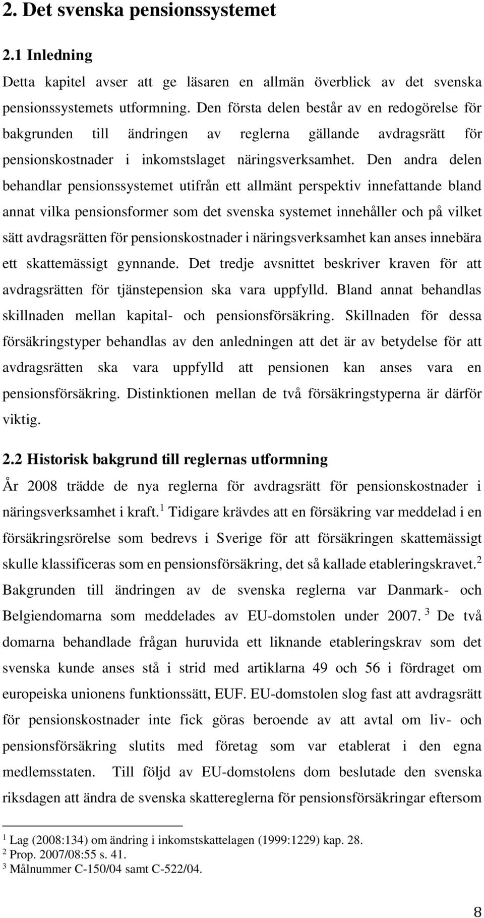 Den andra delen behandlar pensionssystemet utifrån ett allmänt perspektiv innefattande bland annat vilka pensionsformer som det svenska systemet innehåller och på vilket sätt avdragsrätten för