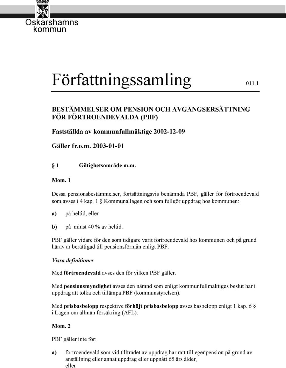 1 Kommunallagen och som fullgör uppdrag hos kommunen: a) på heltid, eller b) på minst 40 % av heltid.