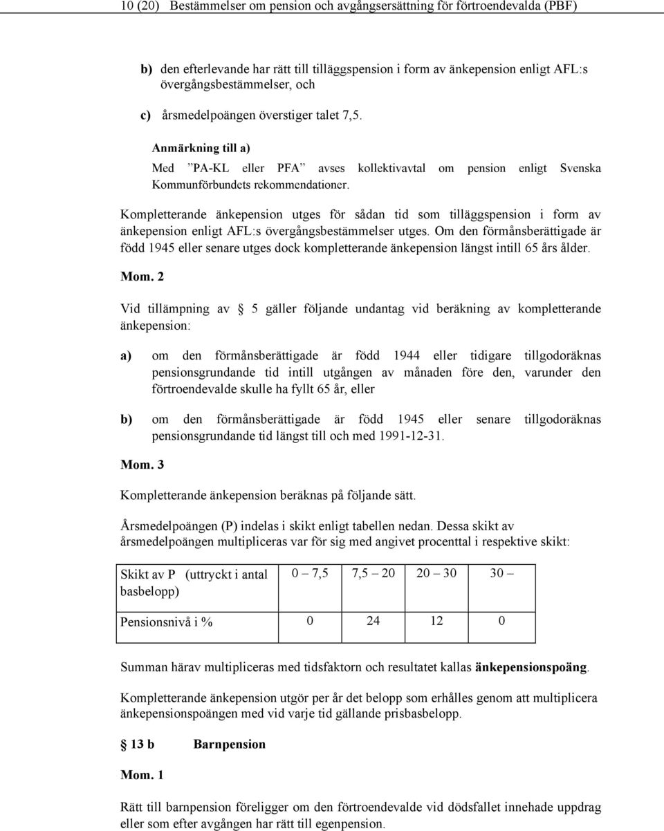 Kompletterande änkepension utges för sådan tid som tilläggspension i form av änkepension enligt AFL:s övergångsbestämmelser utges.