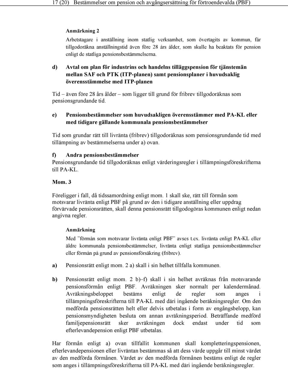 d) Avtal om plan för industrins och handelns tilläggspension för tjänstemän mellan SAF och PTK (ITP-planen) samt pensionsplaner i huvudsaklig överensstämmelse med ITP-planen Tid även före 28 års