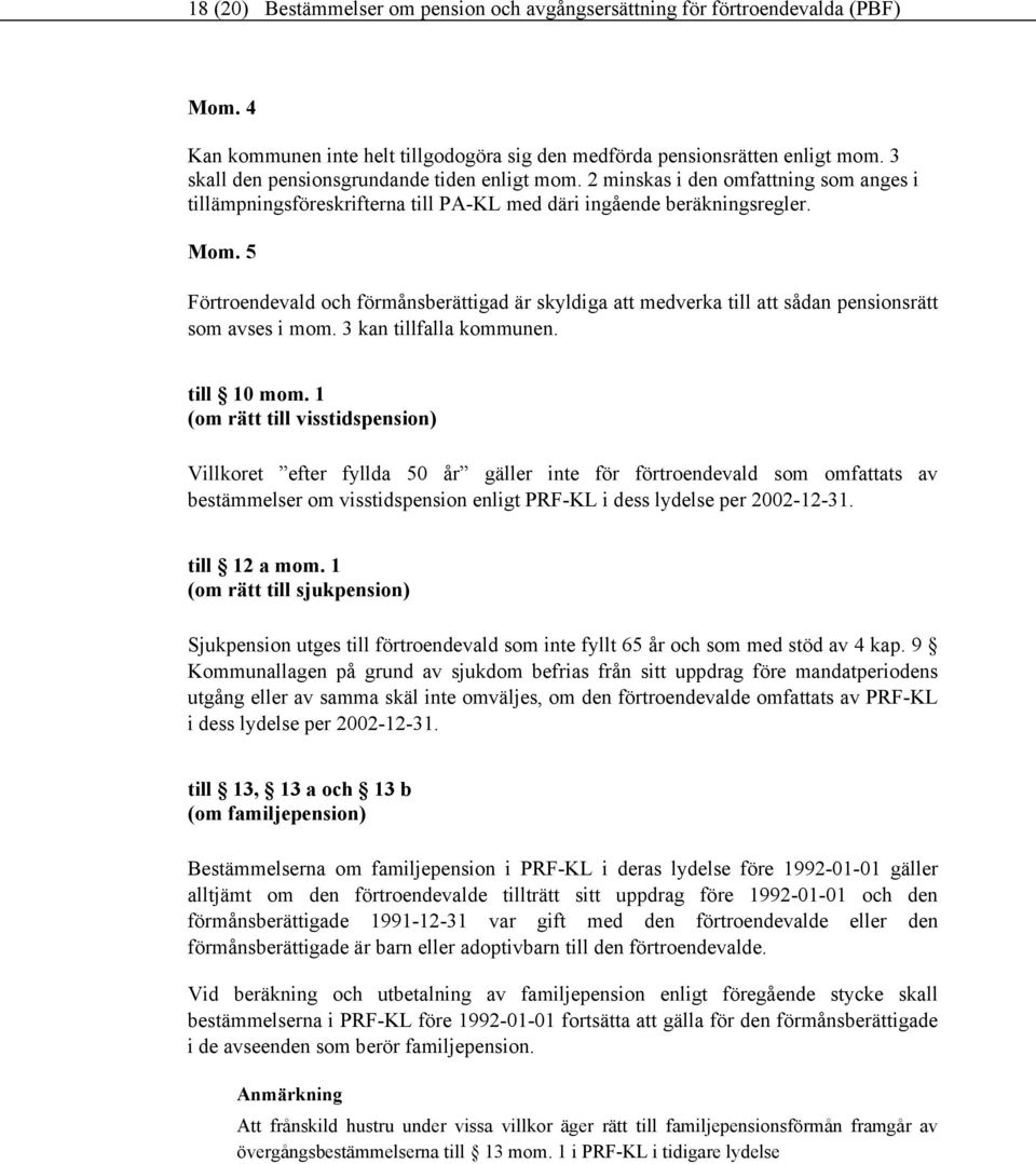 5 Förtroendevald och förmånsberättigad är skyldiga att medverka till att sådan pensionsrätt som avses i mom. 3 kan tillfalla kommunen. till 10 mom.