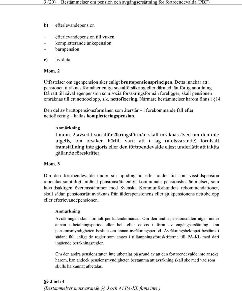 Då rätt till såväl egenpension som socialförsäkringsförmån föreligger, skall pensionen omräknas till ett nettobelopp, s.k. nettofixering. Närmare bestämmelser härom finns i 14.