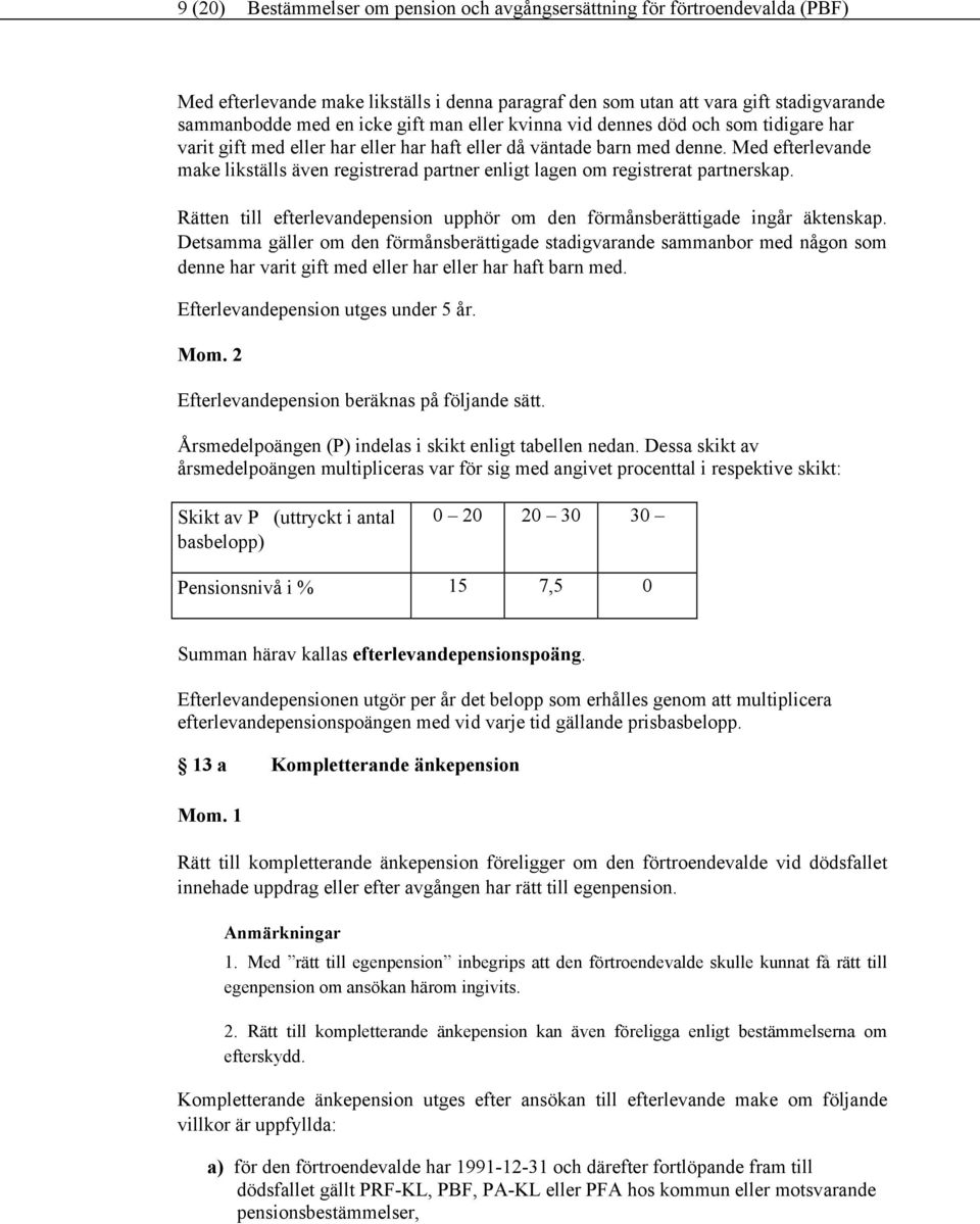 Med efterlevande make likställs även registrerad partner enligt lagen om registrerat partnerskap. Rätten till efterlevandepension upphör om den förmånsberättigade ingår äktenskap.