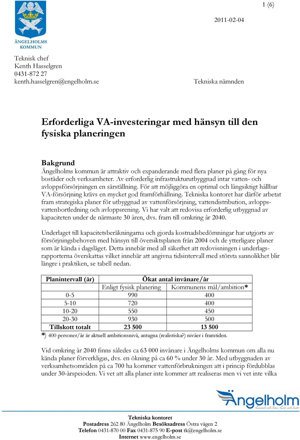 verksamheter. Av erforderlig infrastrukturutbyggnad intar vatten- och avloppsförsörjningen en särställning.