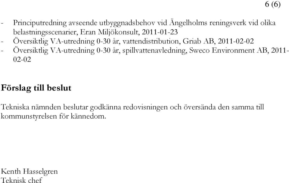 VA-utredning 0-30 år, spillvattenavledning, Sweco Environment AB, 2011-02-02 Förslag till beslut Tekniska nämnden