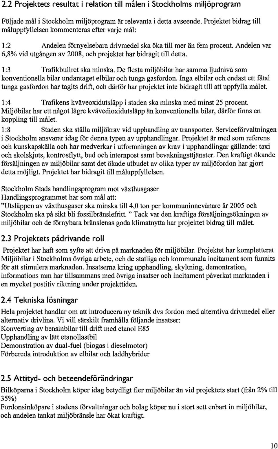 Andelen var 6,8% vid utgången av 2008, och projelctet har bidragit till detta. 1:3 Trafikbullret ska minska.