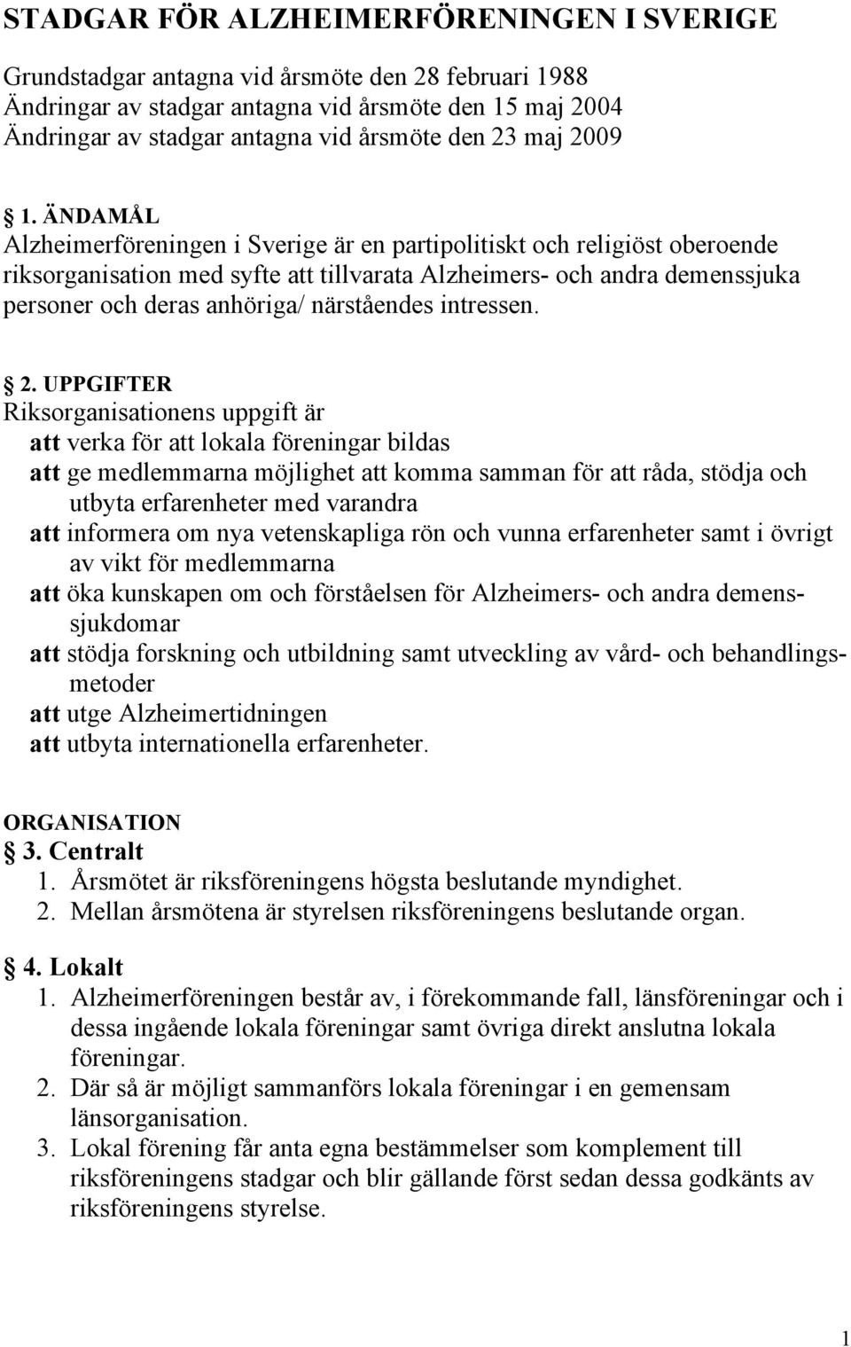 ÄNDAMÅL Alzheimerföreningen i Sverige är en partipolitiskt och religiöst oberoende riksorganisation med syfte att tillvarata Alzheimers- och andra demenssjuka personer och deras anhöriga/ närståendes