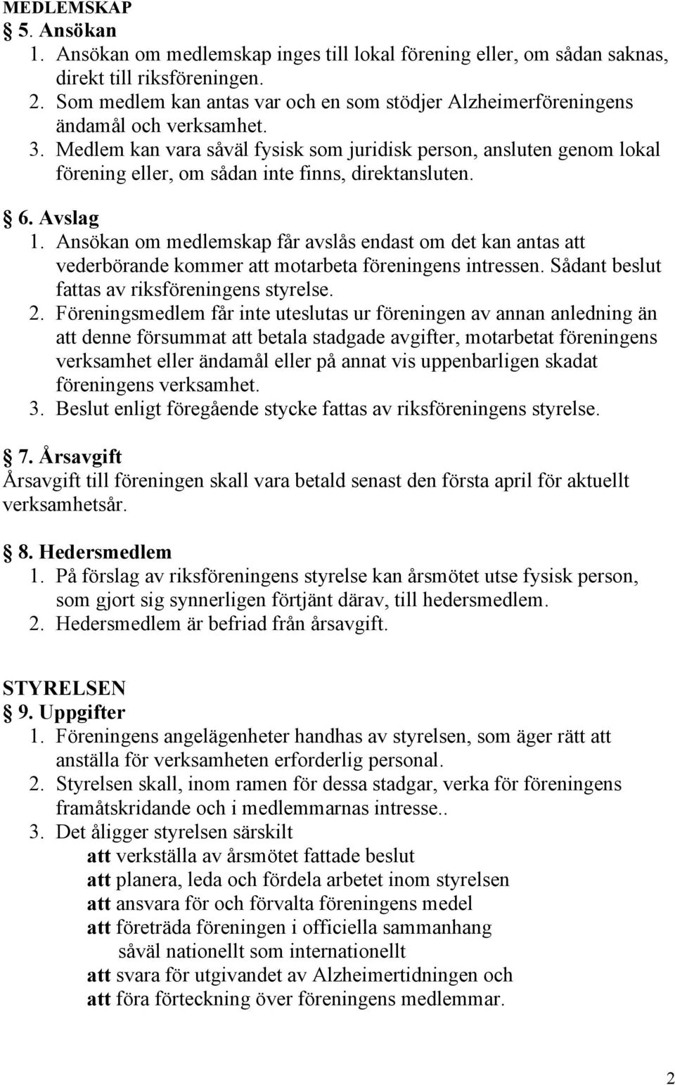 Medlem kan vara såväl fysisk som juridisk person, ansluten genom lokal förening eller, om sådan inte finns, direktansluten. 6. Avslag 1.