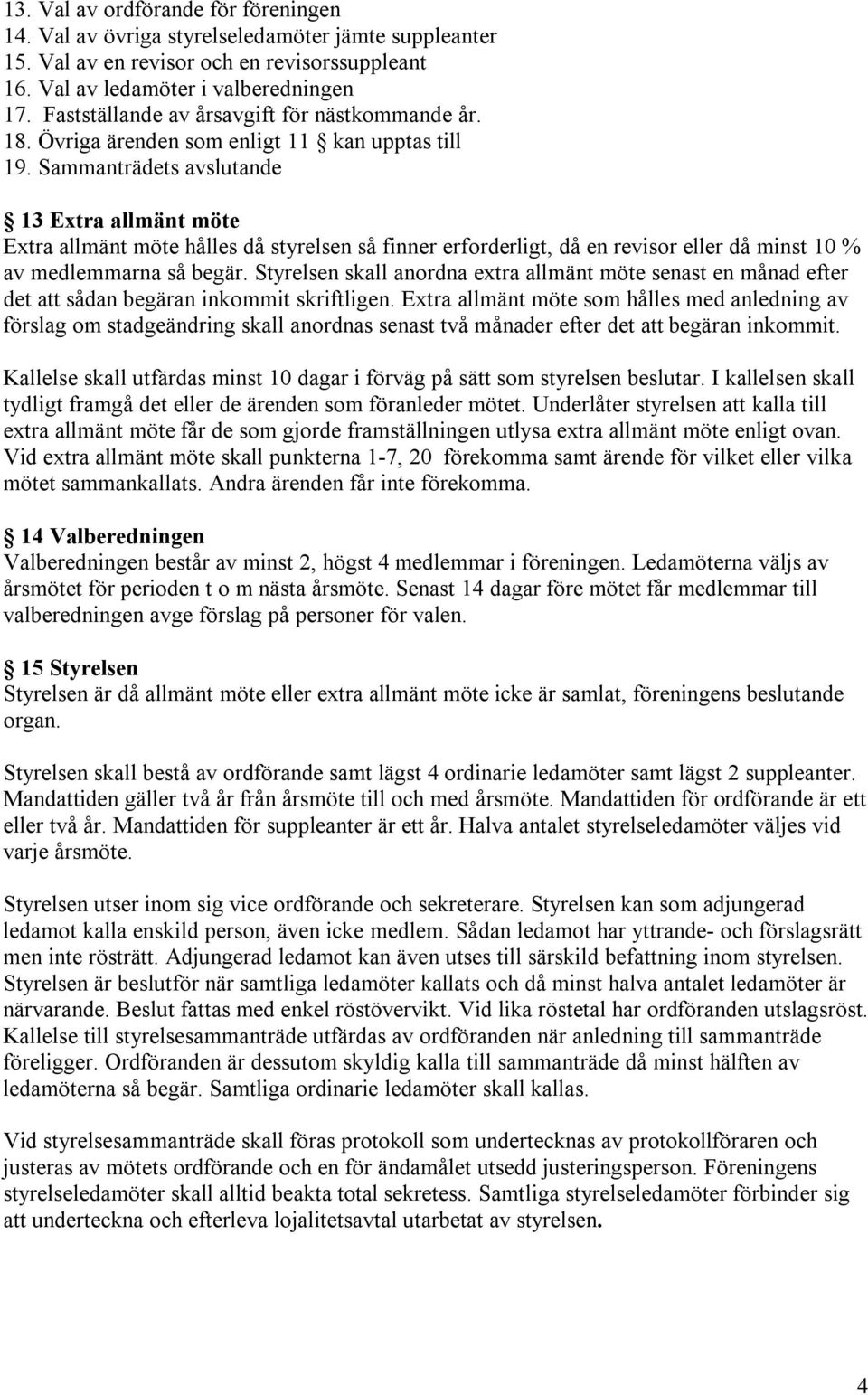 Sammanträdets avslutande 13 Extra allmänt möte Extra allmänt möte hålles då styrelsen så finner erforderligt, då en revisor eller då minst 10 % av medlemmarna så begär.