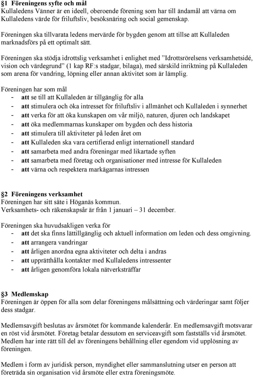 Föreningen ska stödja idrottslig verksamhet i enlighet med Idrottsrörelsens verksamhetsidé, vision och värdegrund (1 kap RF:s stadgar, bilaga), med särskild inriktning på Kullaleden som arena för