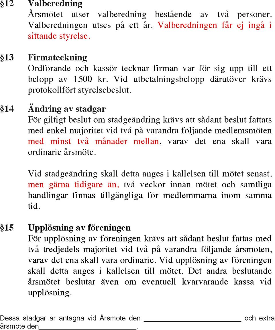 14 Ändring av stadgar För giltigt beslut om stadgeändring krävs att sådant beslut fattats med enkel majoritet vid två på varandra följande medlemsmöten med minst två månader mellan, varav det ena