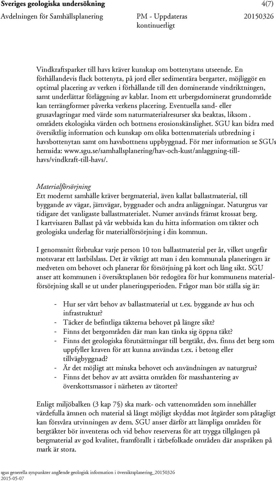 kablar. Inom ett urbergsdominerat grundområde kan terrängformer påverka verkens placering. Eventuella sand- eller grusavlagringar med värde som naturmaterialresurser ska beaktas, liksom.