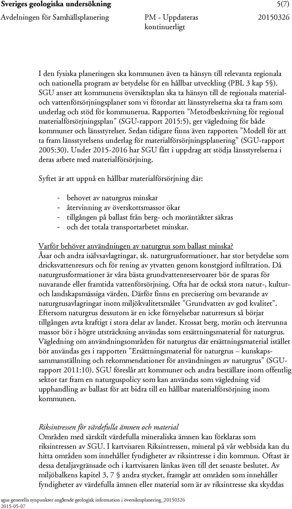 Rapporten Metodbeskrivning för regional materialförsörjningsplan (SGU-rapport 2015:5), ger vägledning för både kommuner och länsstyrelser.