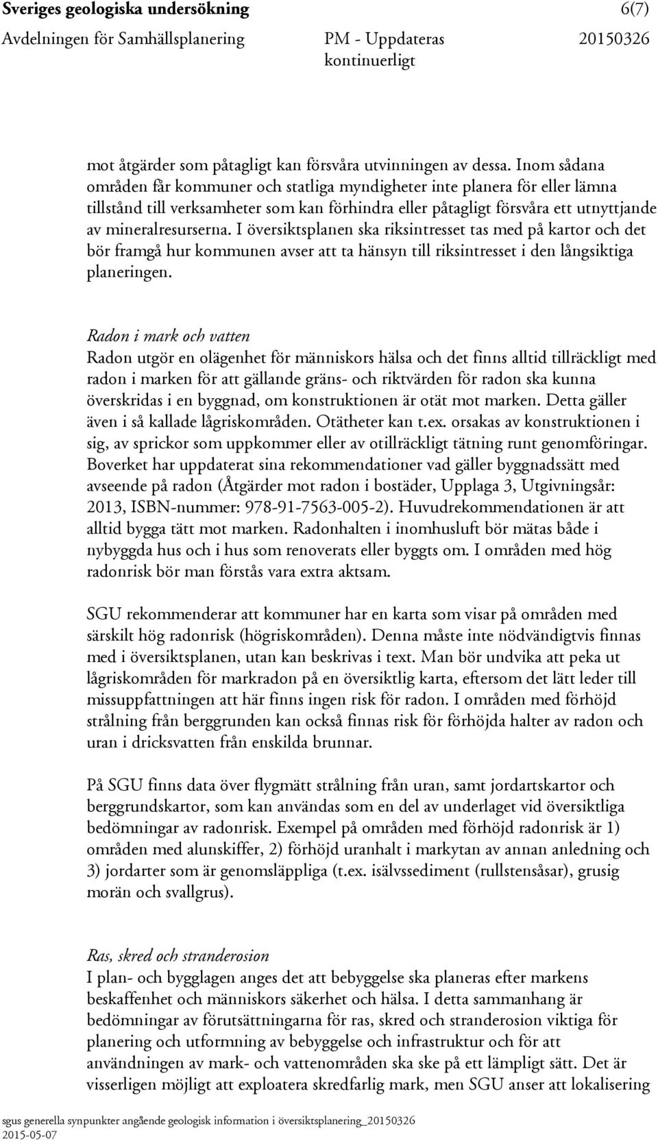 I översiktsplanen ska riksintresset tas med på kartor och det bör framgå hur kommunen avser att ta hänsyn till riksintresset i den långsiktiga planeringen.