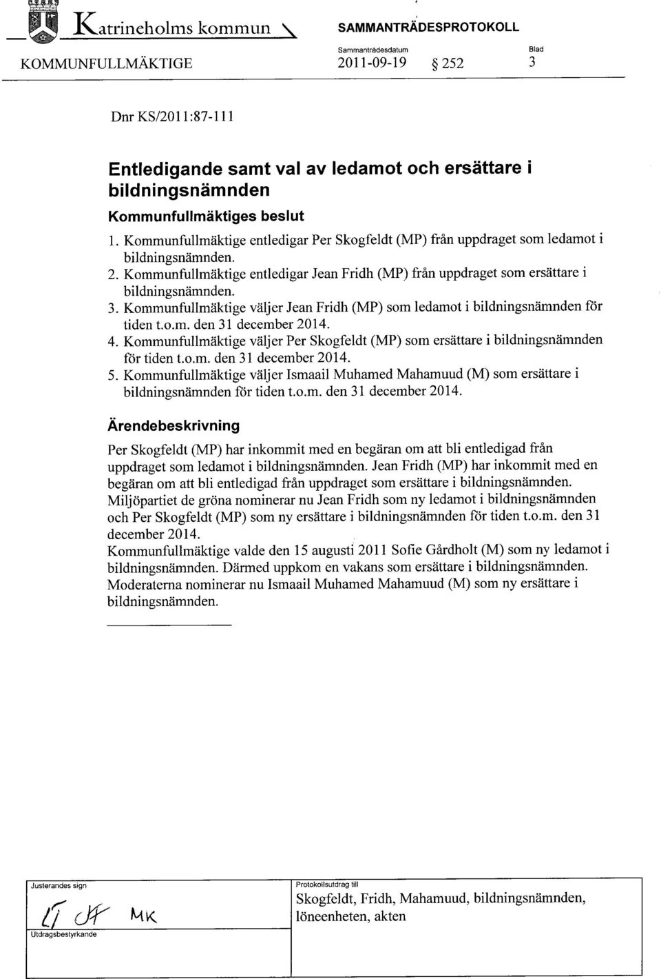 Kommunfullmäktige väljer Jean Fridh (MP) som ledamot i bildningsnämnden för tiden t.o.m. den 31 december 2014. 4.