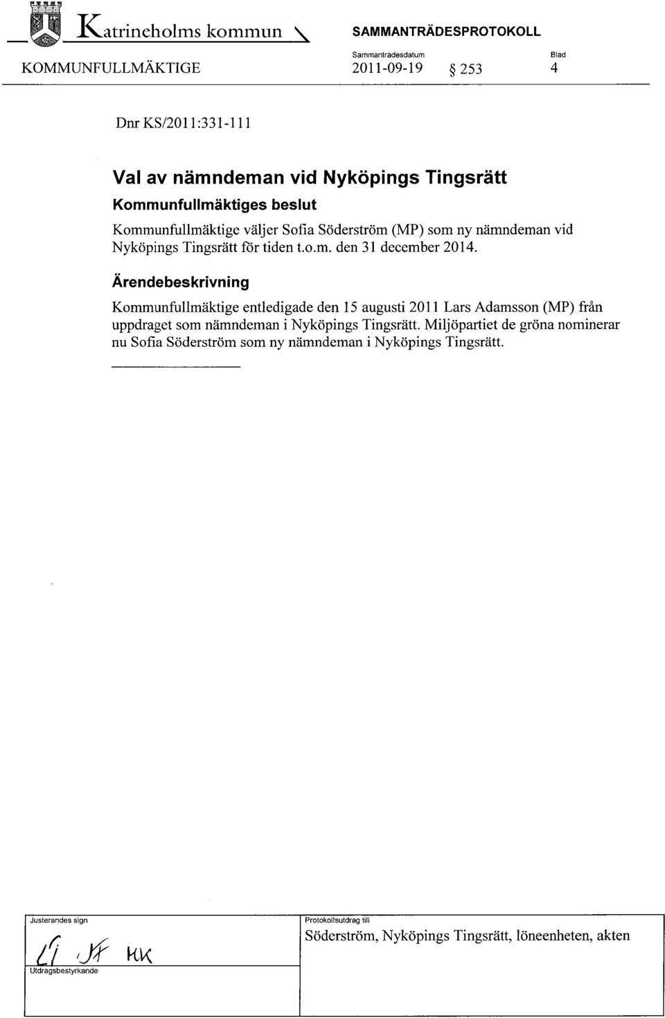 vid Nyköpings Tingsrätt Kommunfullmäktige väljer Sofia Söderström (MP) som ny nämndeman vid Nyköpings Tingsrätt för tiden t.o.m. den 31 december 2014.