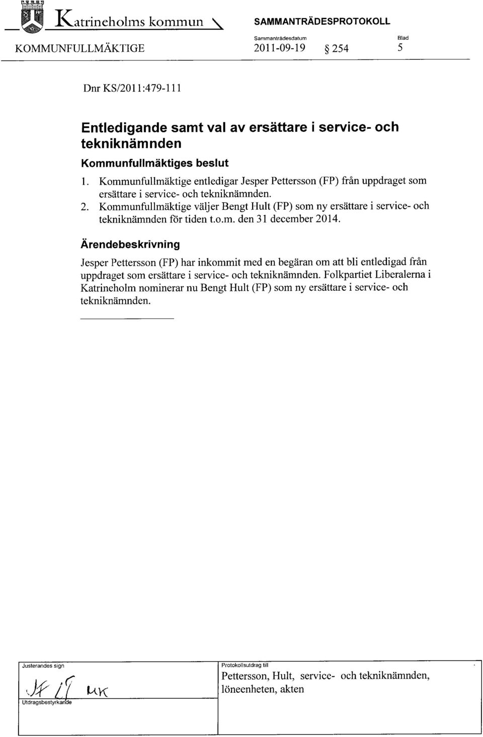 Kommunfullmäktige väljer Bengt Hult (FP) som ny ersättare iservice- och tekniknämnden för tiden t.o.m. den 31 december 2014.