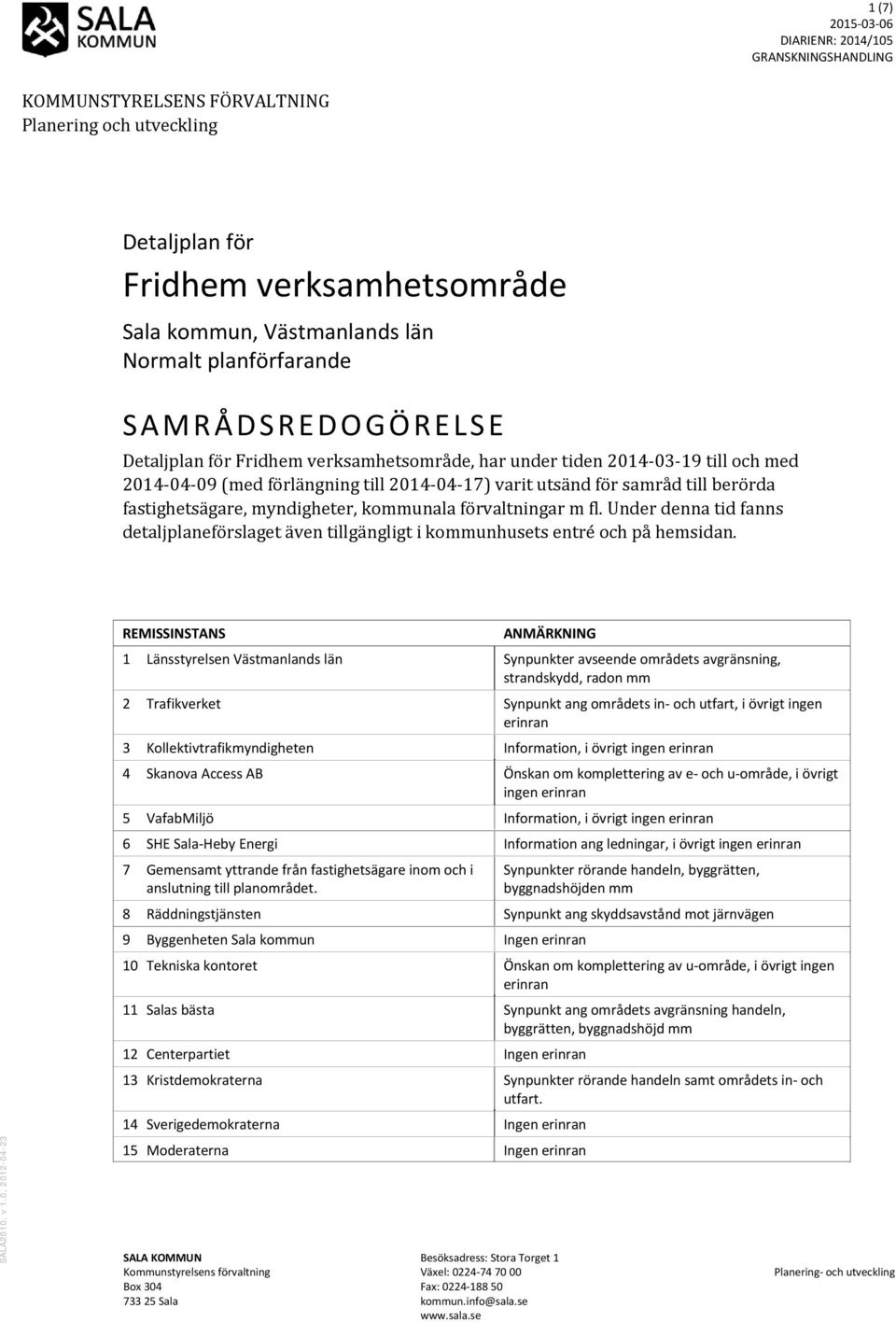 fastighetsägare, myndigheter, kommunala förvaltningar m fl. Under denna tid fanns detaljplaneförslaget även tillgängligt i kommunhusets entré och på hemsidan. SALA2010, v 1.