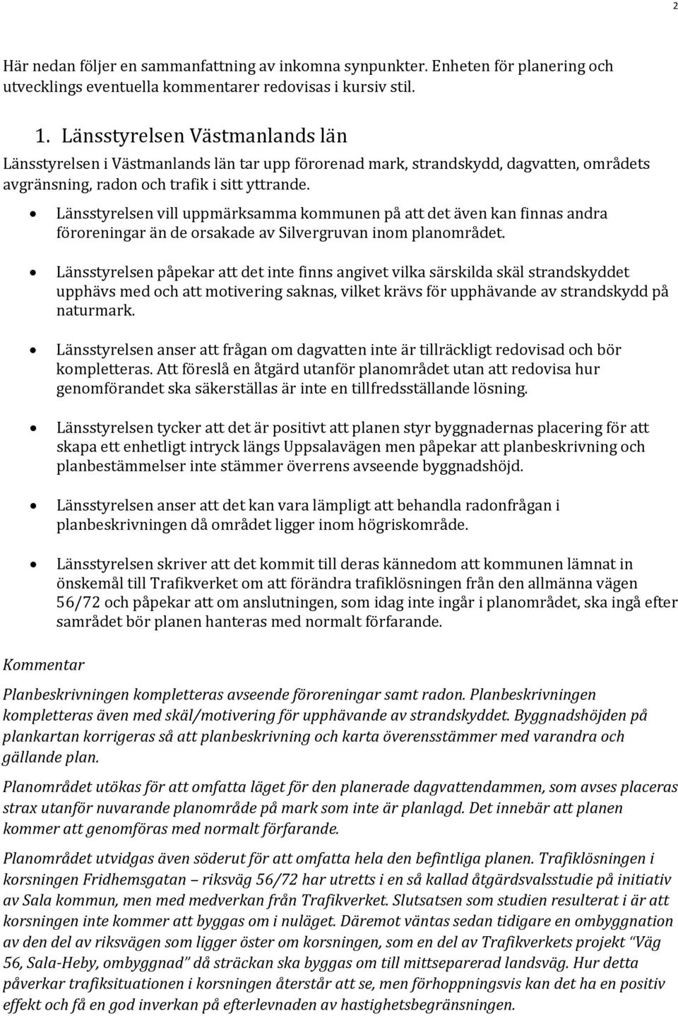 Länsstyrelsen vill uppmärksamma kommunen på att det även kan finnas andra föroreningar än de orsakade av Silvergruvan inom planområdet.