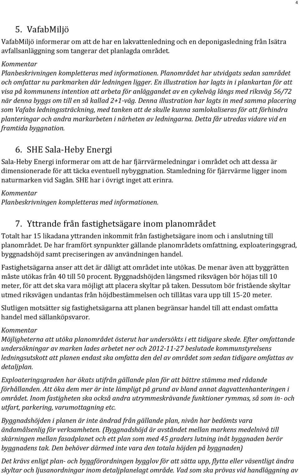 En illustration har lagts in i plankartan för att visa på kommunens intention att arbeta för anläggandet av en cykelväg längs med riksväg 56/72 när denna byggs om till en så kallad 2+1 väg.