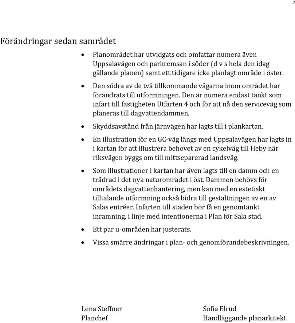 Den är numera endast tänkt som infart till fastigheten Utfarten 4 och för att nå den serviceväg som planeras till dagvattendammen. Skyddsavstånd från järnvägen har lagts till i plankartan.