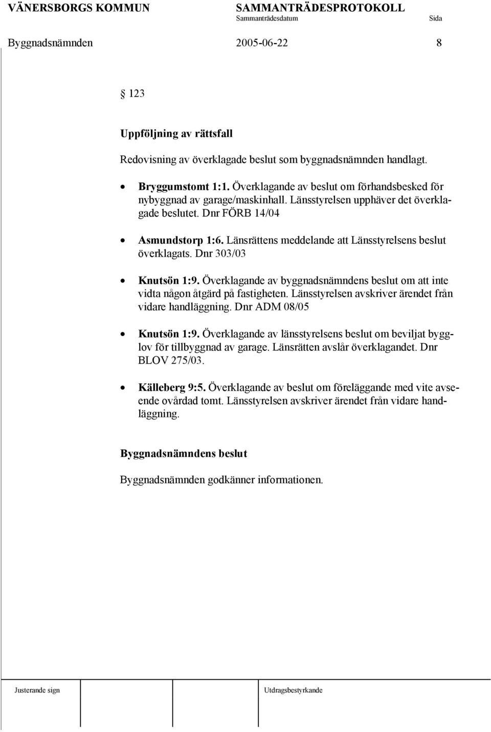 Länsrättens meddelande att Länsstyrelsens beslut överklagats. Dnr 303/03 Knutsön 1:9. Överklagande av byggnadsnämndens beslut om att inte vidta någon åtgärd på fastigheten.