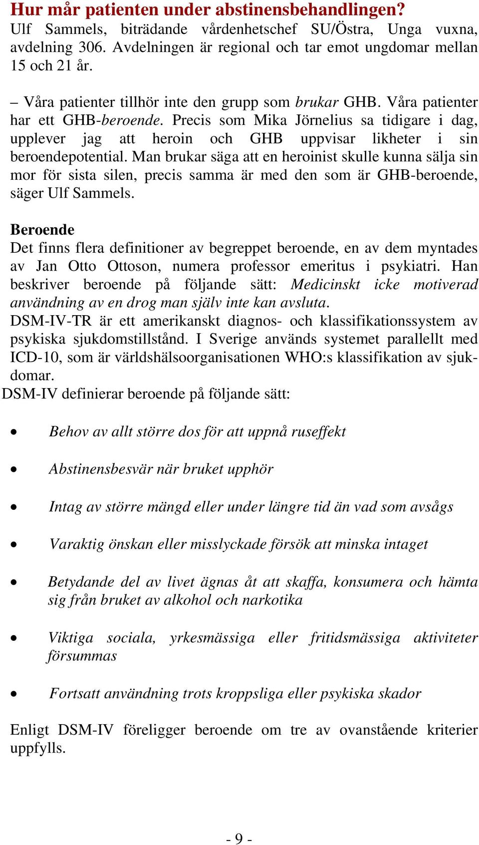 Precis som Mika Jörnelius sa tidigare i dag, upplever jag att heroin och GHB uppvisar likheter i sin beroendepotential.