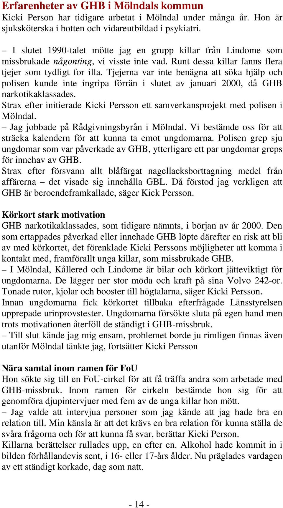 Tjejerna var inte benägna att söka hjälp och polisen kunde inte ingripa förrän i slutet av januari 2000, då GHB narkotikaklassades.