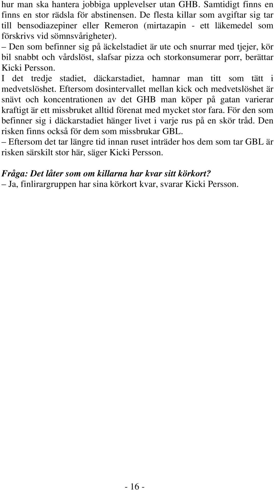 Den som befinner sig på äckelstadiet är ute och snurrar med tjejer, kör bil snabbt och vårdslöst, slafsar pizza och storkonsumerar porr, berättar Kicki Persson.