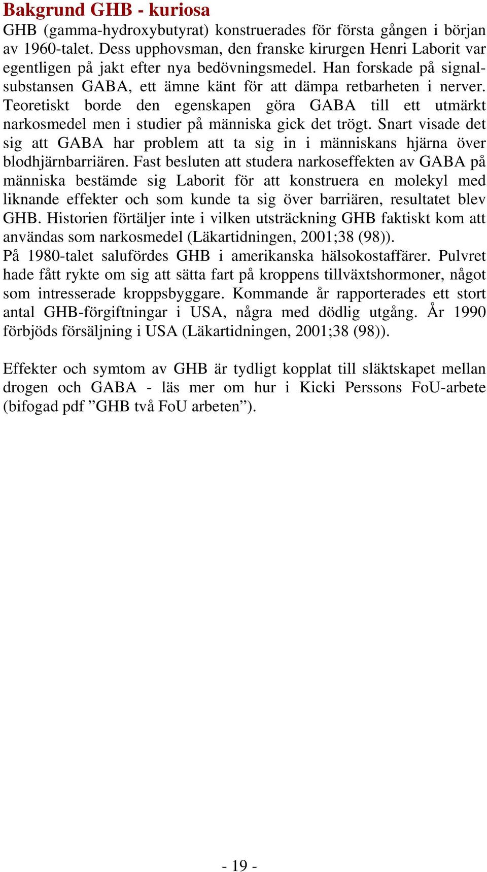 Teoretiskt borde den egenskapen göra GABA till ett utmärkt narkosmedel men i studier på människa gick det trögt.