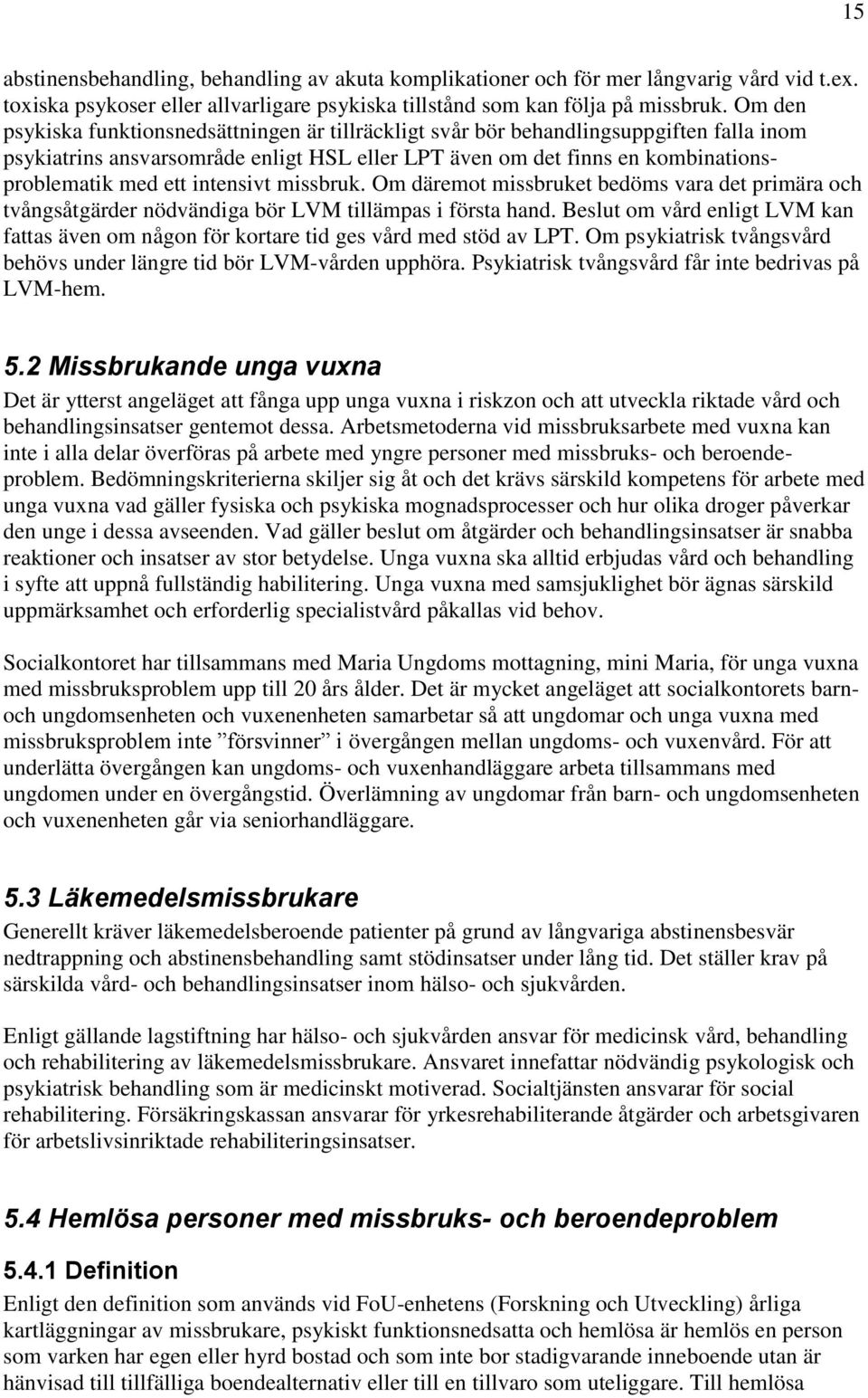 intensivt missbruk. Om däremot missbruket bedöms vara det primära och tvångsåtgärder nödvändiga bör LVM tillämpas i första hand.