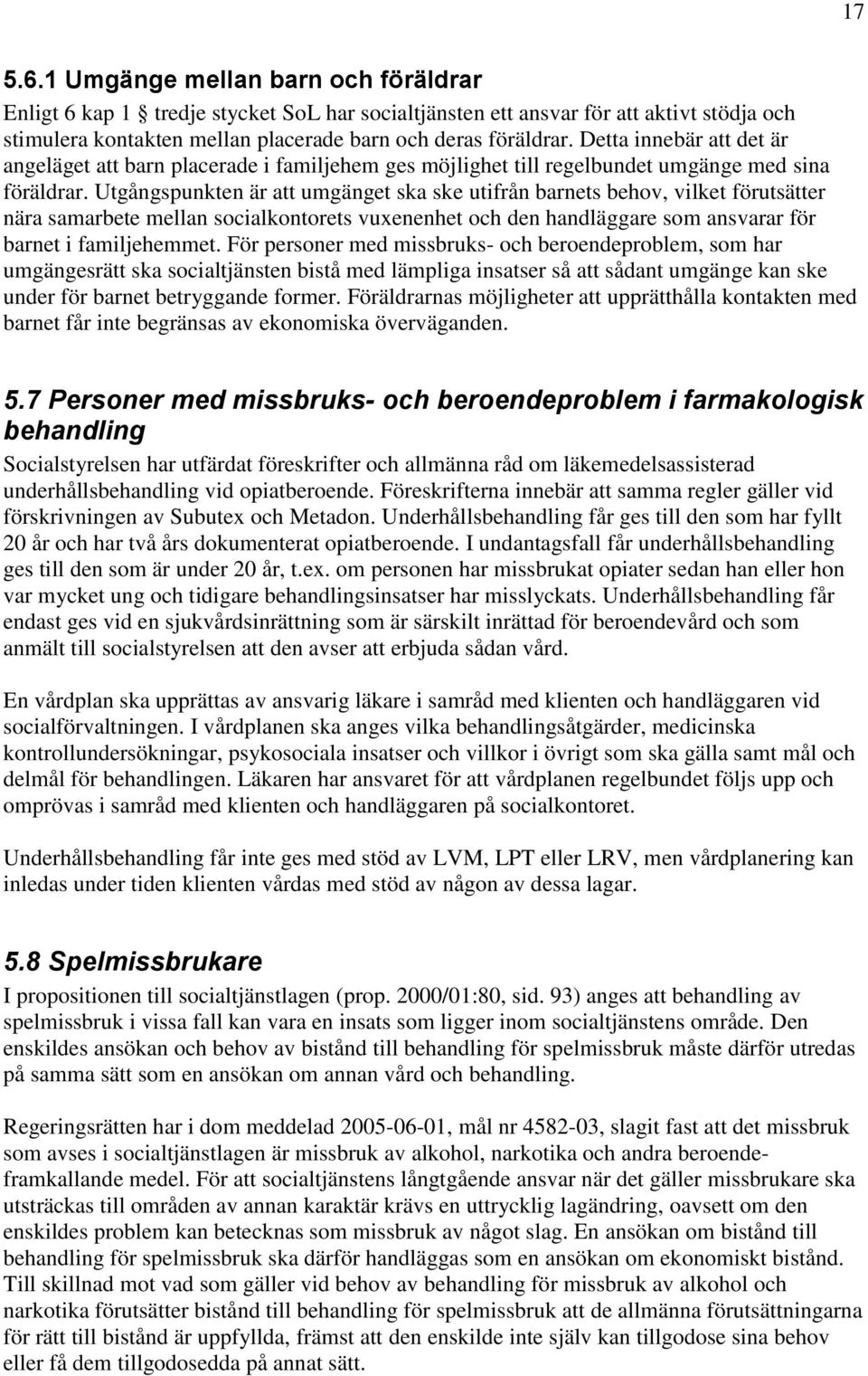 Utgångspunkten är att umgänget ska ske utifrån barnets behov, vilket förutsätter nära samarbete mellan socialkontorets vuxenenhet och den handläggare som ansvarar för barnet i familjehemmet.