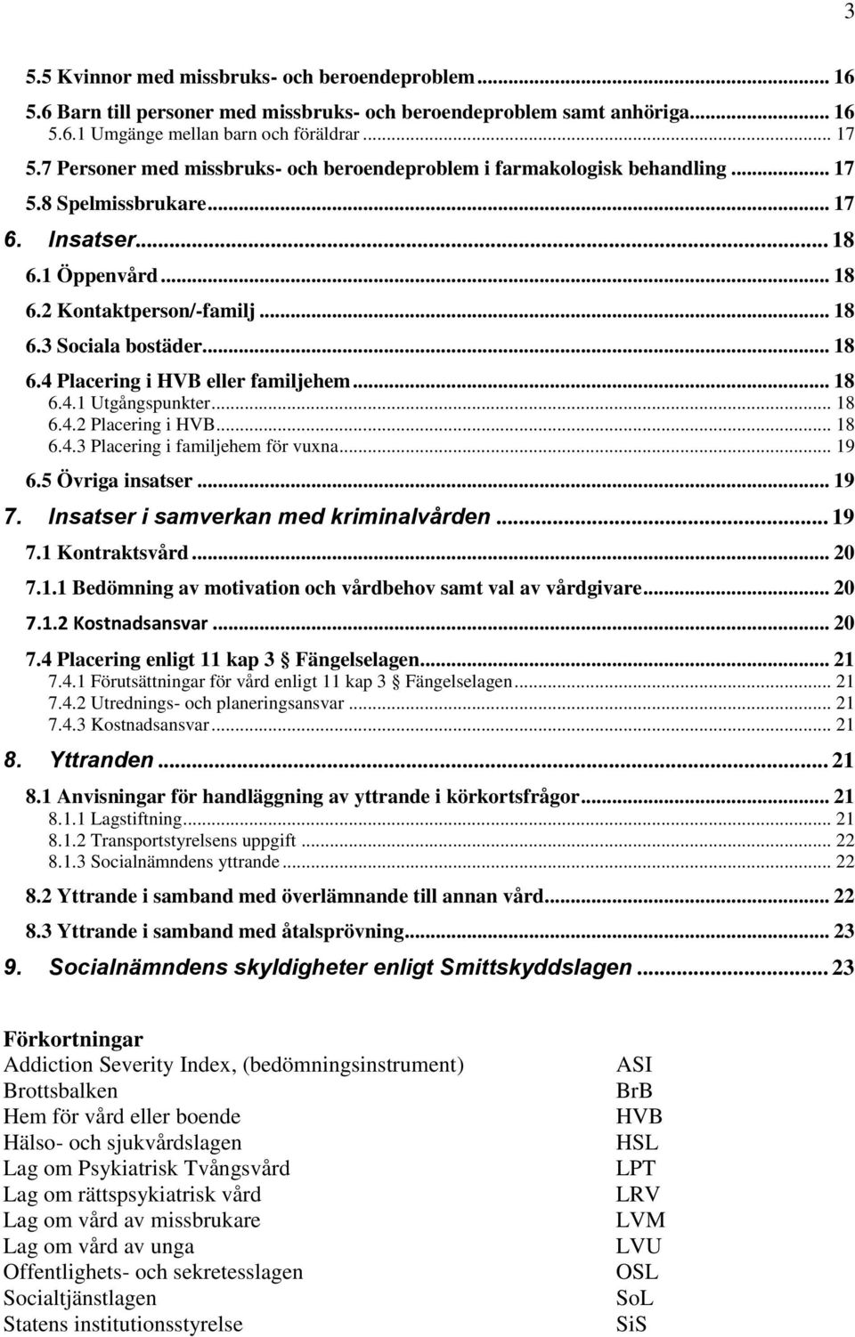.. 18 6.4 Placering i HVB eller familjehem... 18 6.4.1 Utgångspunkter... 18 6.4.2 Placering i HVB... 18 6.4.3 Placering i familjehem för vuxna... 19 6.5 Övriga insatser... 19 7.