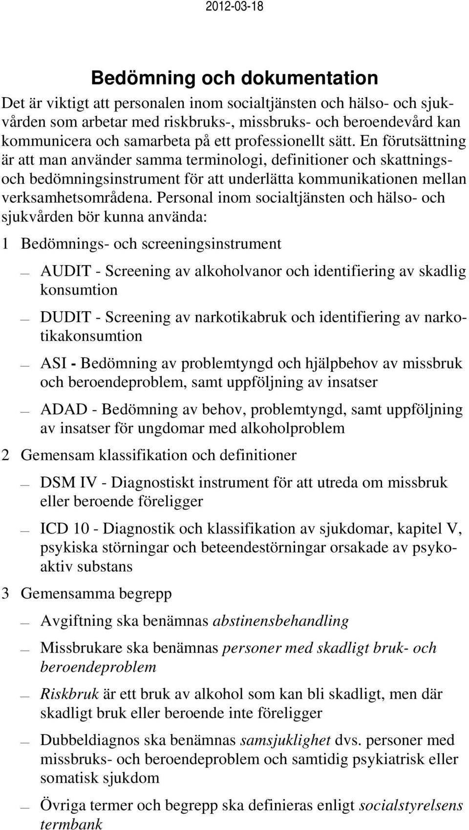 Personal inom socialtjänsten och hälso- och sjukvården bör kunna använda: 1 Bedömnings- och screeningsinstrument AUDIT - Screening av alkoholvanor och identifiering av skadlig konsumtion DUDIT -