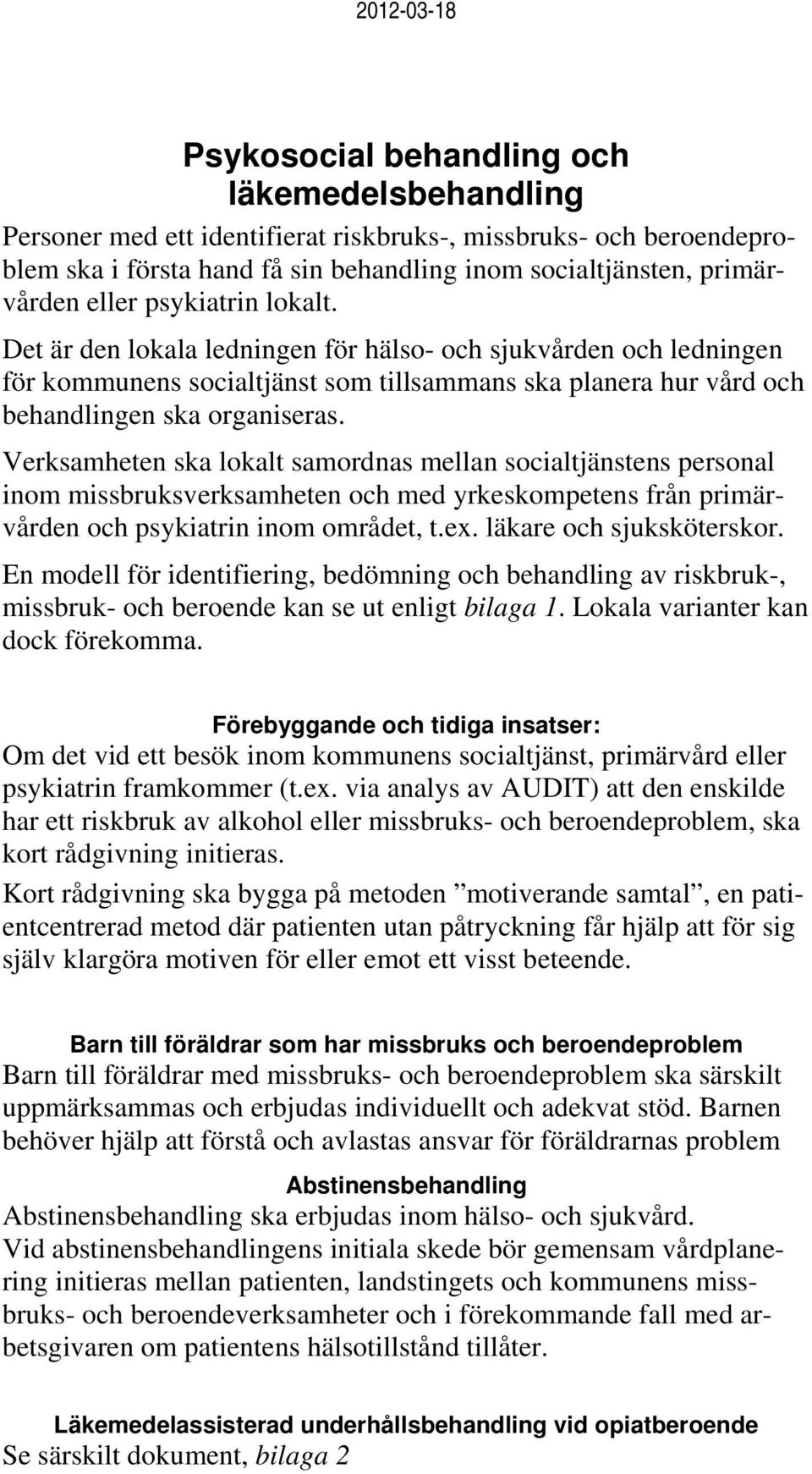 Verksamheten ska lokalt samordnas mellan socialtjänstens personal inom missbruksverksamheten och med yrkeskompetens från primärvården och psykiatrin inom området, t.ex. läkare och sjuksköterskor.