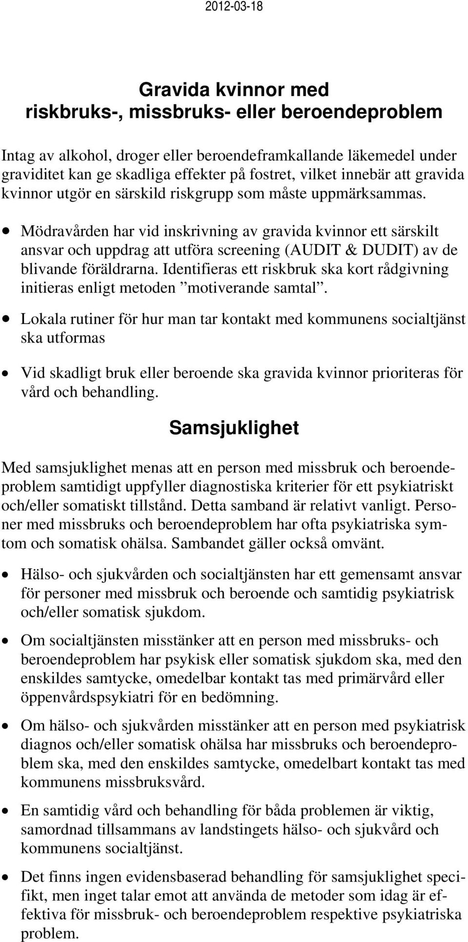 Mödravården har vid inskrivning av gravida kvinnor ett särskilt ansvar och uppdrag att utföra screening (AUDIT & DUDIT) av de blivande föräldrarna.