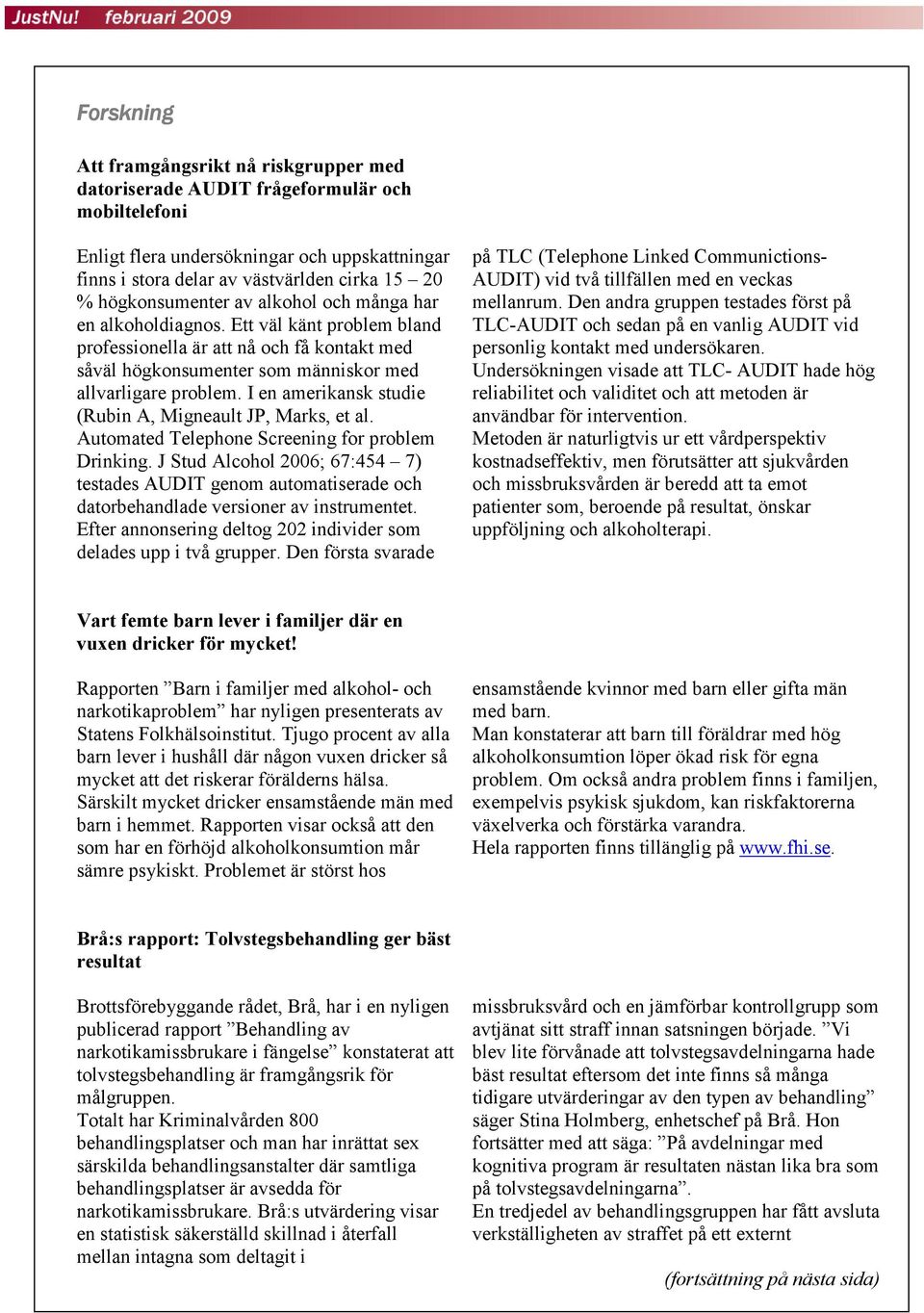 I en amerikansk studie (Rubin A, Migneault JP, Marks, et al. Automated Telephone Screening for problem Drinking.