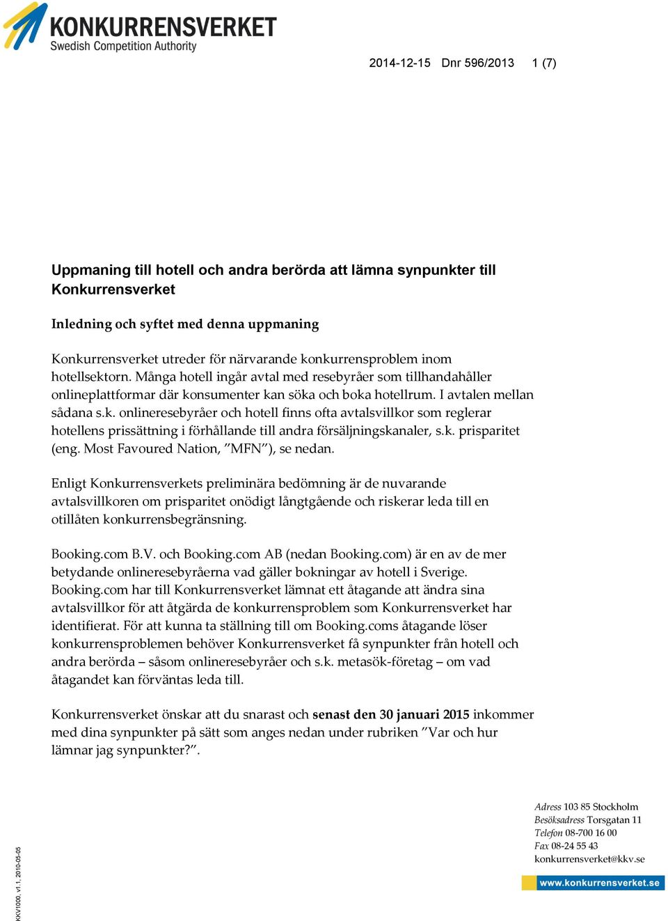 närvarande konkurrensproblem inom hotellsektorn. Många hotell ingår avtal med resebyråer som tillhandahåller onlineplattformar där konsumenter kan söka och boka hotellrum. I avtalen mellan sådana s.k. onlineresebyråer och hotell finns ofta avtalsvillkor som reglerar hotellens prissättning i förhållande till andra försäljningskanaler, s.