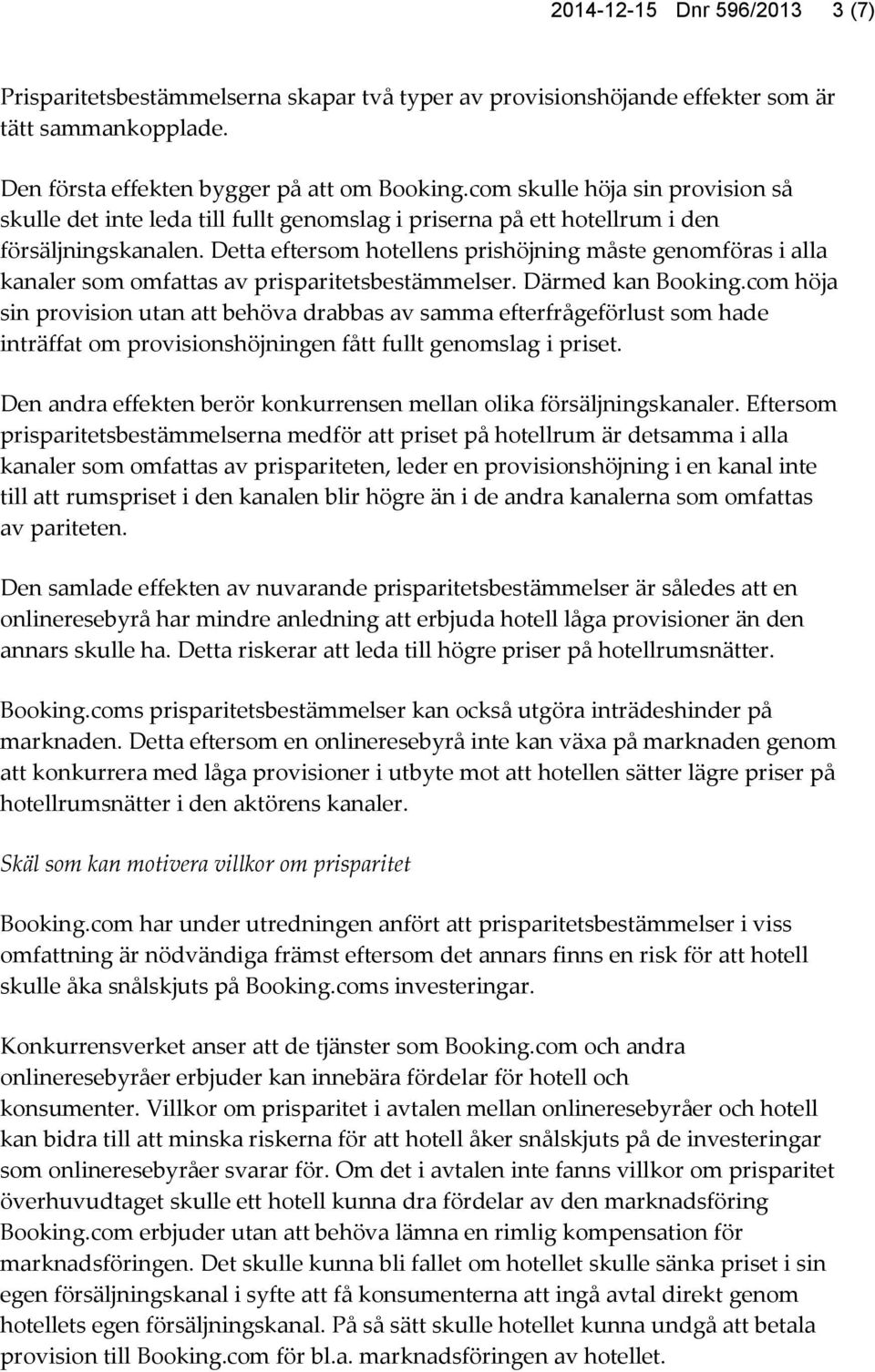 Detta eftersom hotellens prishöjning måste genomföras i alla kanaler som omfattas av prisparitetsbestämmelser. Därmed kan Booking.