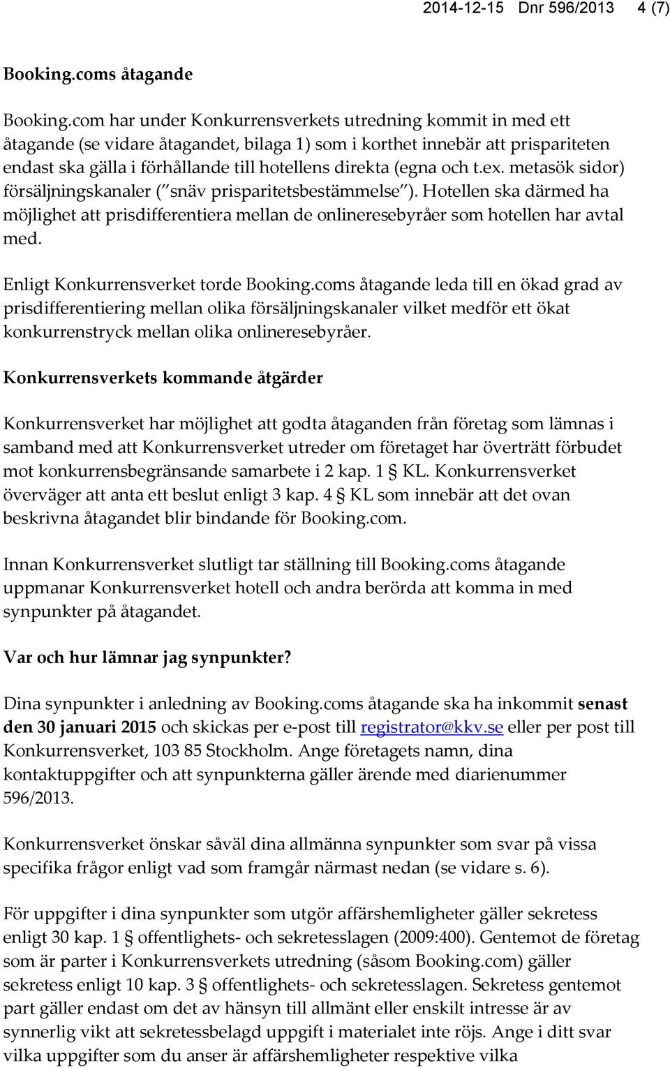 (egna och t.ex. metasök sidor) försäljningskanaler ( snäv prisparitetsbestämmelse ). Hotellen ska därmed ha möjlighet att prisdifferentiera mellan de onlineresebyråer som hotellen har avtal med.