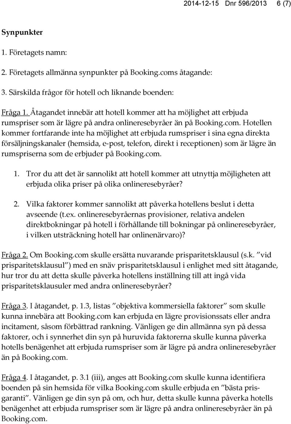 Hotellen kommer fortfarande inte ha möjlighet att erbjuda rumspriser i sina egna direkta försäljningskanaler (hemsida, e-post, telefon, direkt i receptionen) som är lägre än rumspriserna som de