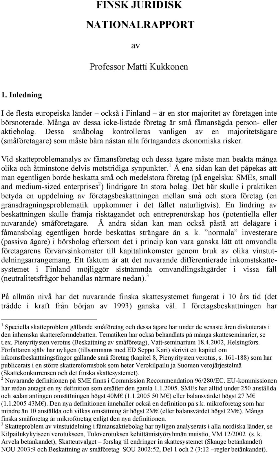 Dessa småbolag kontrolleras vanligen av en majoritetsägare (småföretagare) som måste bära nästan alla förtagandets ekonomiska risker.