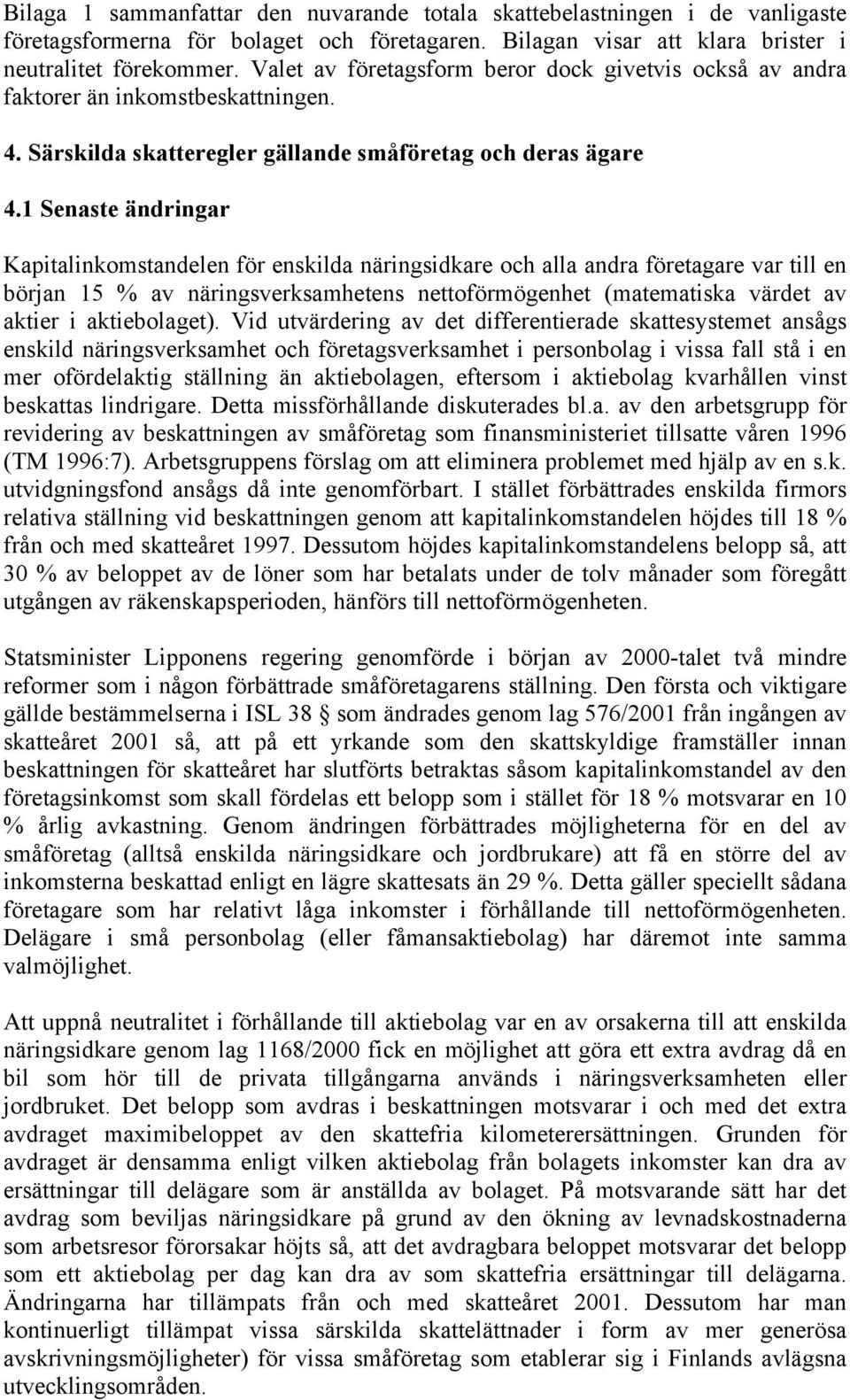 1 Senaste ändringar Kapitalinkomstandelen för enskilda näringsidkare och alla andra företagare var till en början 15 % av näringsverksamhetens nettoförmögenhet (matematiska värdet av aktier i