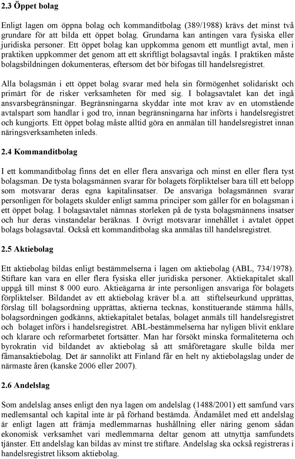 I praktiken måste bolagsbildningen dokumenteras, eftersom det bör bifogas till handelsregistret.