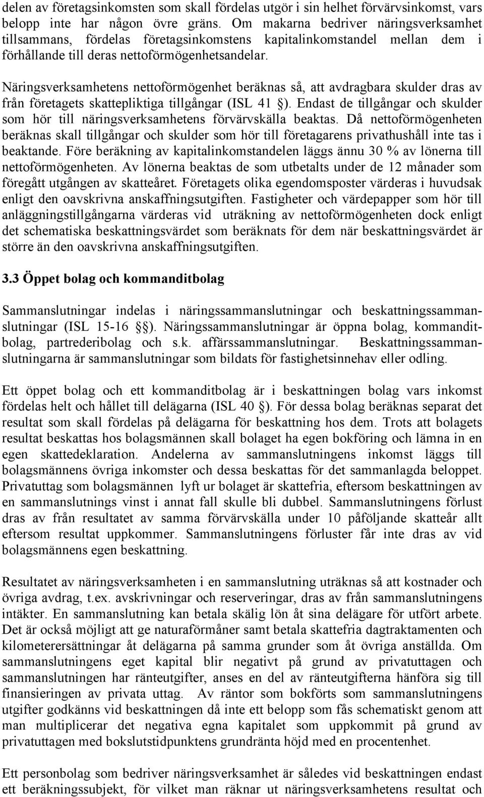 Näringsverksamhetens nettoförmögenhet beräknas så, att avdragbara skulder dras av från företagets skattepliktiga tillgångar (ISL 41 ).