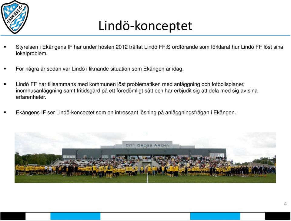 Lindö FF har tillsammans med kommunen löst problematiken med anläggning och fotbollsplaner, inomhusanläggning samt fritidsgård