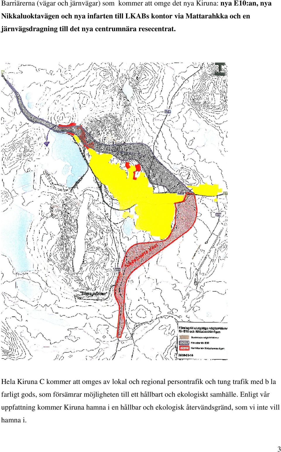Hela Kiruna C kommer att omges av lokal och regional persontrafik och tung trafik med b la farligt gods, som försämrar