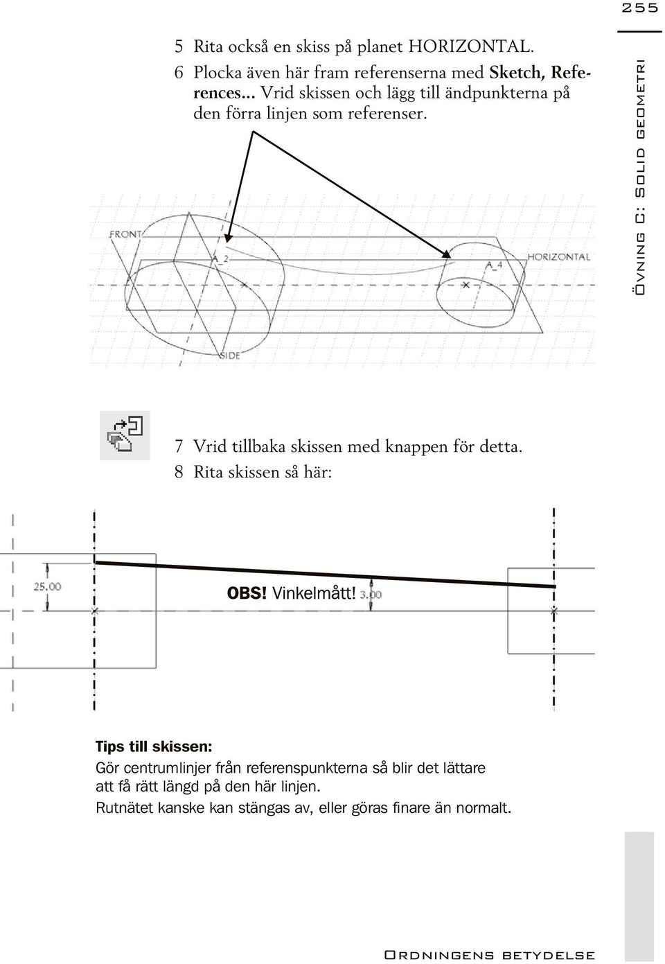 : Solid geometr i Ö vning C 7 Vrid till ba ka skis sen med knap pen för det ta.