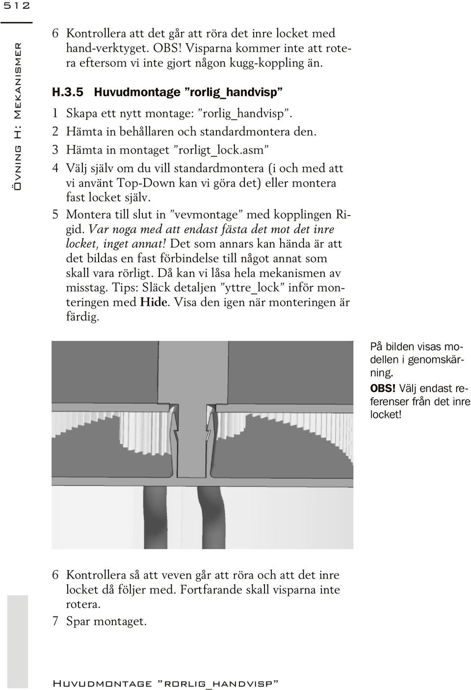 asm 4 Välj själv om du vill stan dard mon te ra (i och med att vi an vänt Top-Down kan vi göra det) el ler mon te ra fast lock et själv. 5 Montera till slut in vevmontage med kopplingen Rigid.