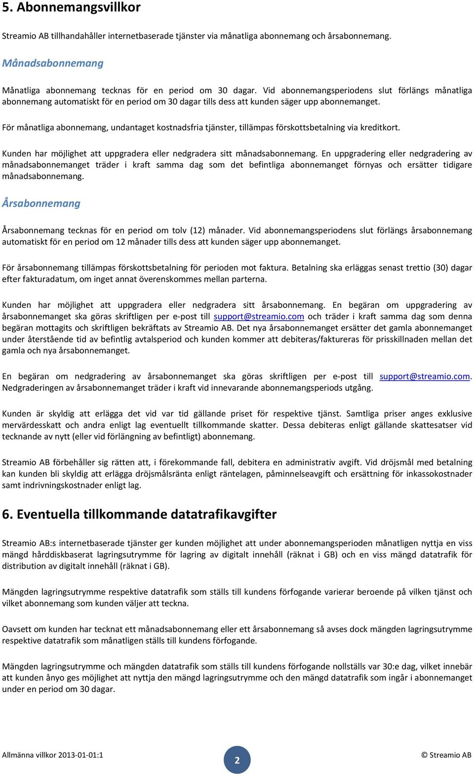 För månatliga abonnemang, undantaget kostnadsfria tjänster, tillämpas förskottsbetalning via kreditkort. Kunden har möjlighet att uppgradera eller nedgradera sitt månadsabonnemang.